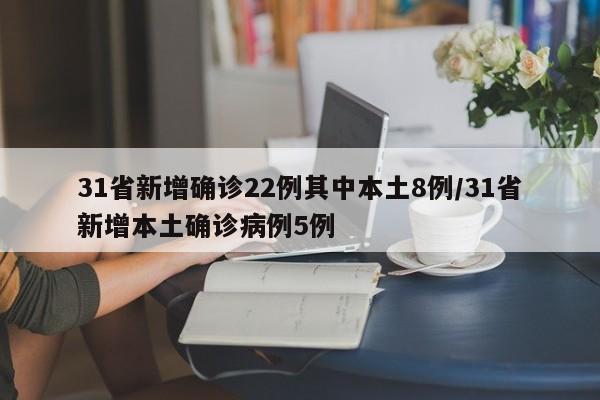 31省新增确诊22例其中本土8例/31省新增本土确诊病例5例