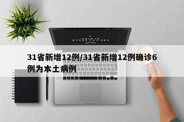 31省新增12例/31省新增12例确诊6例为本土病例