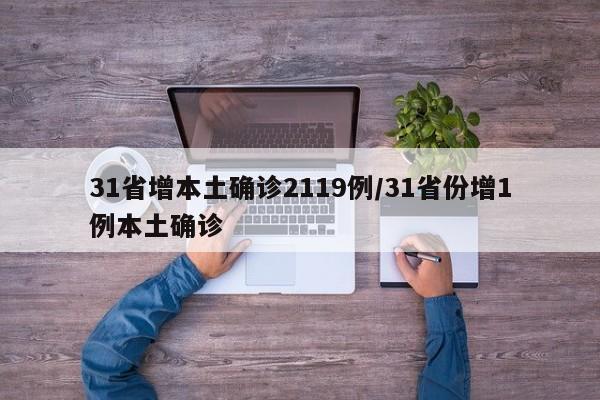 31省增本土确诊2119例/31省份增1例本土确诊