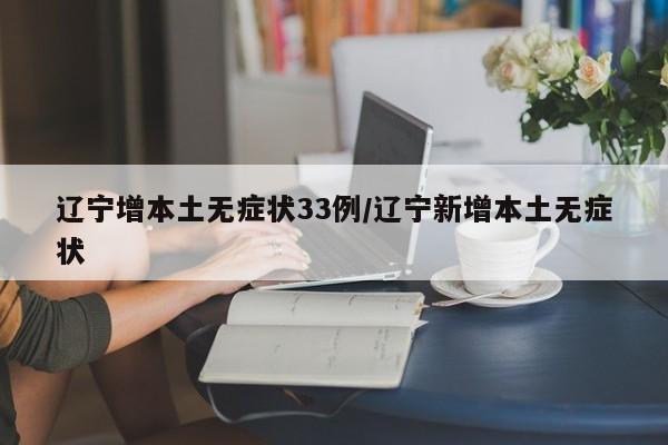 辽宁增本土无症状33例/辽宁新增本土无症状