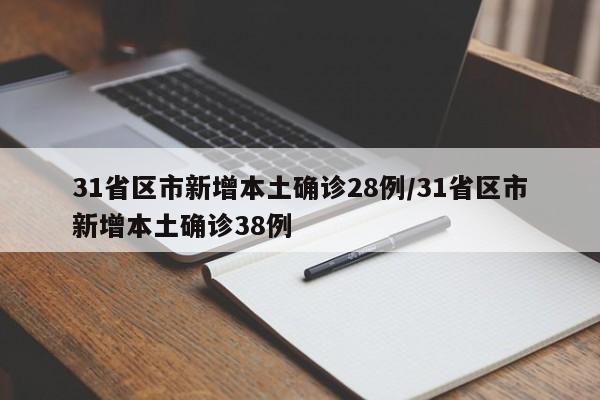 31省区市新增本土确诊28例/31省区市新增本土确诊38例