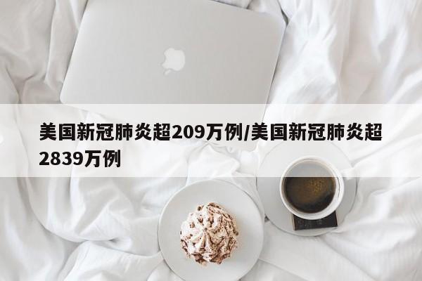 美国新冠肺炎超209万例/美国新冠肺炎超2839万例