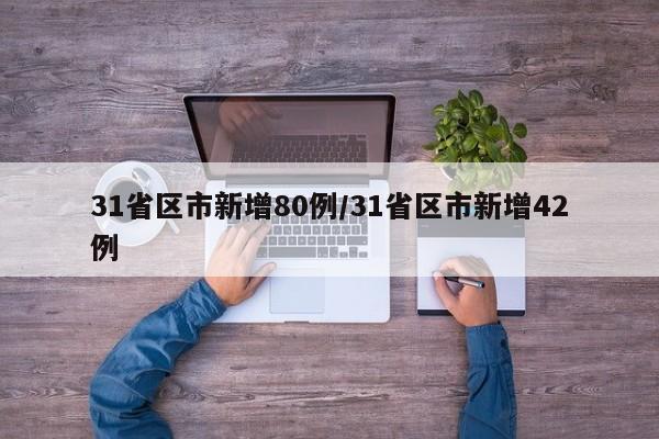 31省区市新增80例/31省区市新增42例