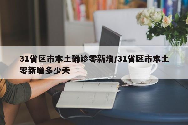 31省区市本土确诊零新增/31省区市本土零新增多少天