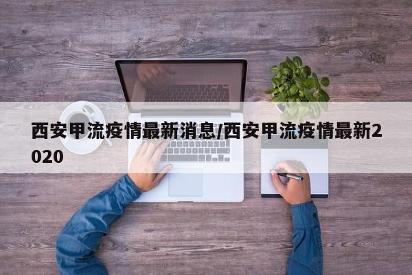 西安甲流疫情最新消息/西安甲流疫情最新2020