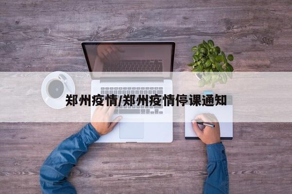 郑州疫情/郑州疫情停课通知