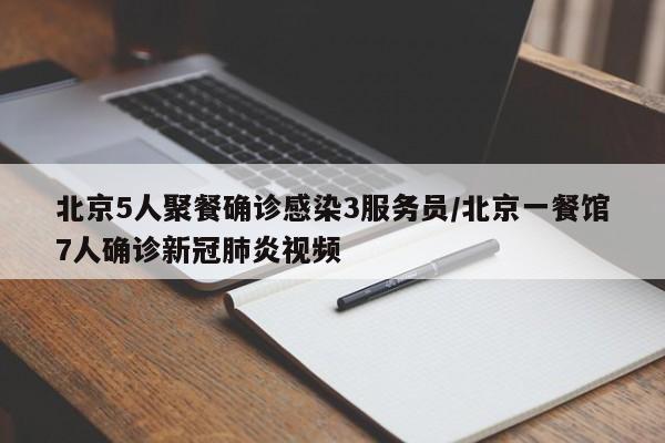 北京5人聚餐确诊感染3服务员/北京一餐馆7人确诊新冠肺炎视频