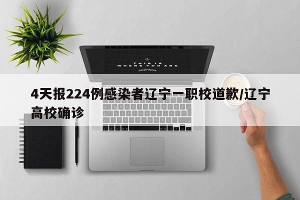 4天报224例感染者辽宁一职校道歉/辽宁高校确诊