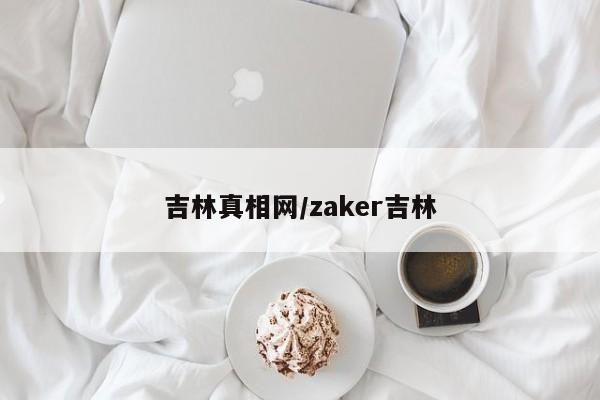 吉林真相网/zaker吉林