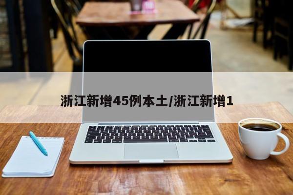 浙江新增45例本土/浙江新增1
