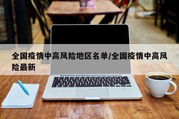 全国疫情中高风险地区名单/全国疫情中高风险最新