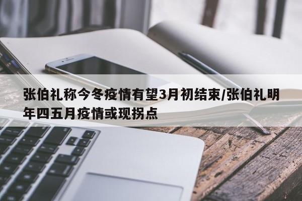 张伯礼称今冬疫情有望3月初结束/张伯礼明年四五月疫情或现拐点