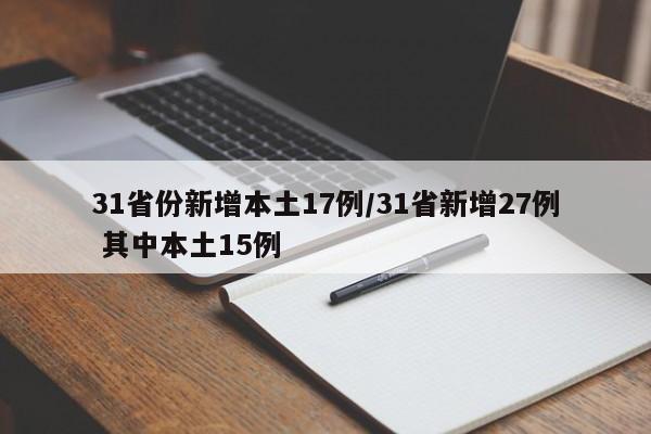 31省份新增本土17例/31省新增27例 其中本土15例