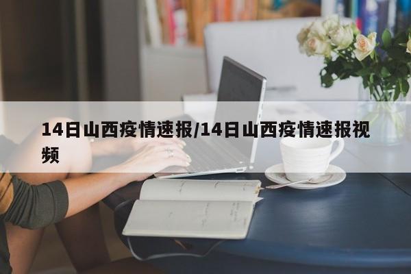 14日山西疫情速报/14日山西疫情速报视频