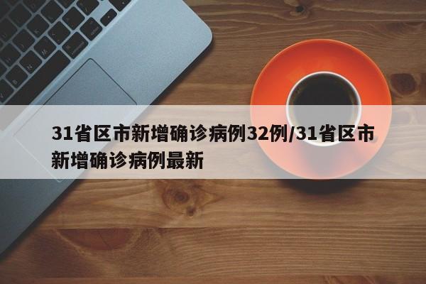 31省区市新增确诊病例32例/31省区市新增确诊病例最新