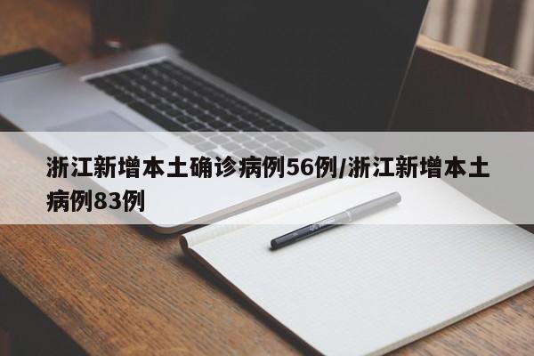浙江新增本土确诊病例56例/浙江新增本土病例83例