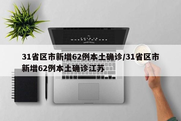 31省区市新增62例本土确诊/31省区市新增62例本土确诊江苏
