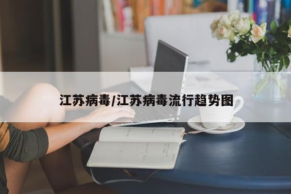 江苏病毒/江苏病毒流行趋势图